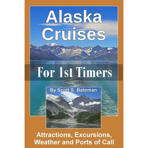 Alaska Cruises for 1st Timers: Attractions, Excursions, Weather and Ports of Call - Paperback