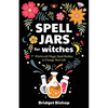 Spell Jars for Witches: Witchcraft Magic Spell Bottles to Change Your Life - Paperback