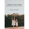 I Trust My God: A Testament of Trusting God in Tragedies and Triumphs - Hardcover