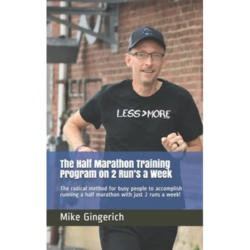 The Half Marathon Training Program on 2 Run's a Week: The radical method for busy people to accomplish running a half marathon with just 2 runs a week - Paperback