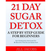 21 Day Sugar Detox: A Step By Step Guide For Beginners: Get Energized and Lose Fat by Beating the Sugar Addiction! - Paperback