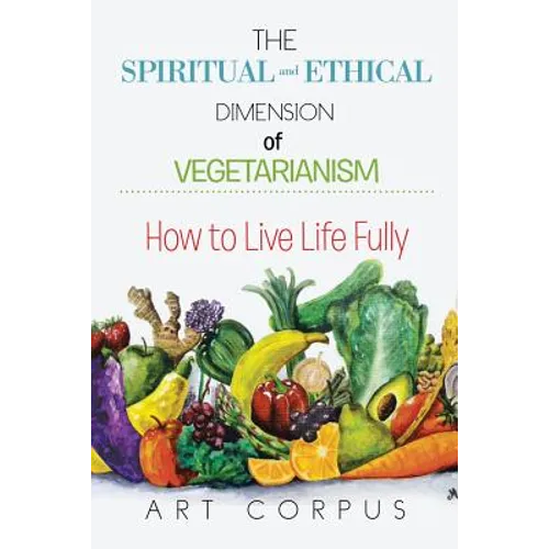 The Spiritual and Ethical Dimension of Vegetarianism: How to Live Life Fully - Paperback