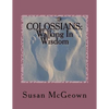 Colossians: Walking in Wisdom: A Bible Study on the New Testament Book of Colossians - Paperback