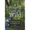 Bringing Home the Wild: A Riparian Garden in a Southwest City - Paperback