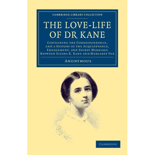 The Love-Life of Dr Kane: Containing the Correspondence, and a History of the Acquaintance, Engagement, and Secret Marriage Between Elisha K. Ka - Paperback