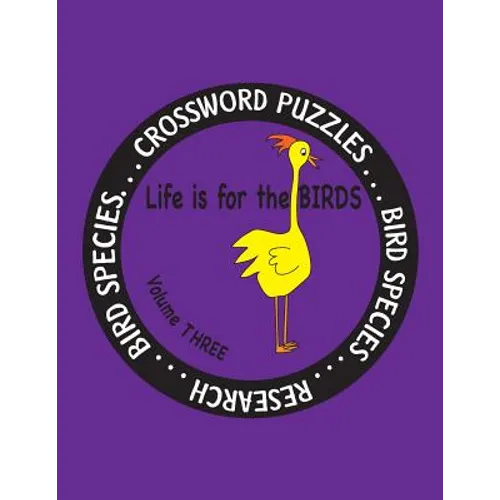 Life is for the Birds Volume Three: Research and Complete Crossword puzzles on the Bat Hawk, Brown Pelican, Figbird, Greater Roadrunner, Hooded Mergan - Paperback