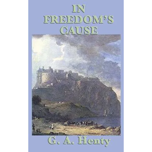 In Freedom's Cause: A Historical Adventure of William Wallace, Robert the Bruce, and Scotland's Fight for Freedom - Hardcover