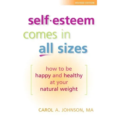 Self-Esteem Comes in All Sizes: How to Be Happy and Healthy at Your Natural Weight - Paperback