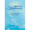 Speak Only Kindnesses: Volume 3: Mastering the New Energy - Hardcover