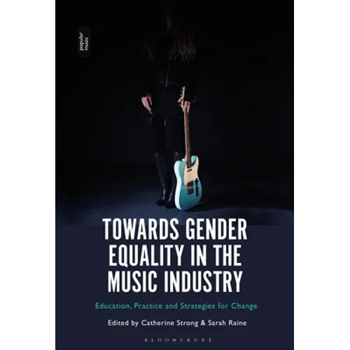 Towards Gender Equality in the Music Industry: Education, Practice and Strategies for Change - Paperback