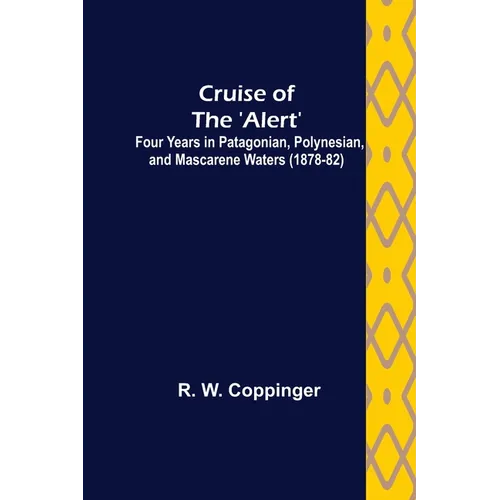 Cruise of the 'Alert'; Four Years in Patagonian, Polynesian, and Mascarene Waters (1878-82) - Paperback