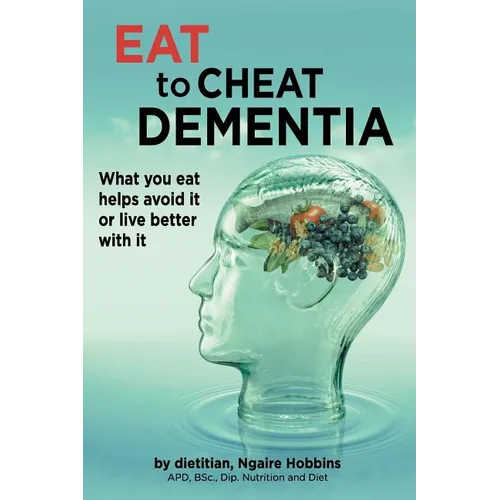Eat To Cheat Dementia: What you eat helps avoid it or live better with it - Paperback