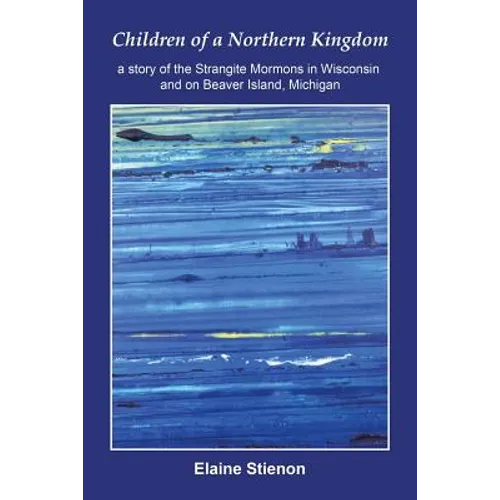 Children of a Northern Kingdom: A Story of the Strangite Mormons in Wisconsin and on Beaver Island, Michigan - Paperback