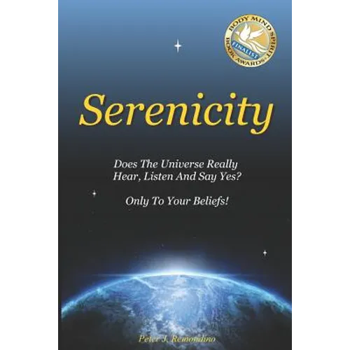 Serenicity: Does the Universe Really Hear, Listen and Say Yes? Only to Your Beliefs - Paperback