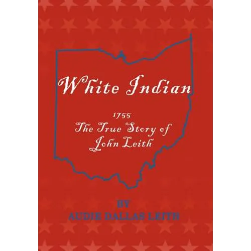 White Indian: 1755 the True Story of John Leith - Hardcover