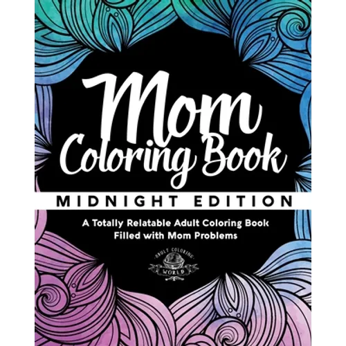 Mom Coloring Book: Midnight Edition - A Totally Relatable Adult Coloring Book Filled with Mom Problems - Paperback