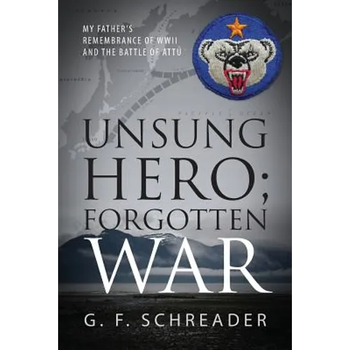 Unsung Hero; Forgotten War: My Father's Remembrance of WWII and the Battle of Attu - Paperback
