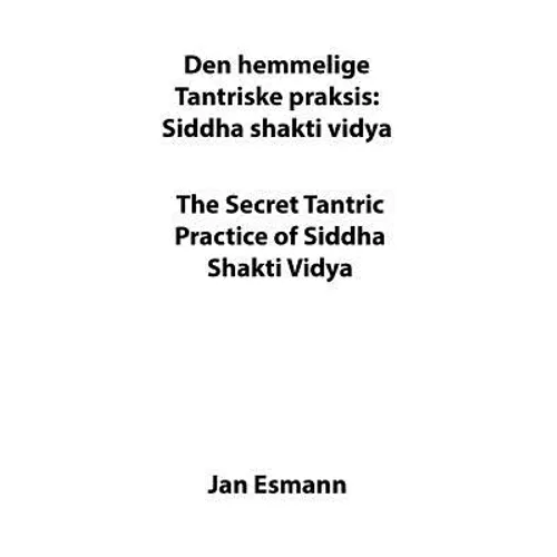 The Secret Tantric Practice of Siddha Shakti Vidya: Den Hemmelige Tantriske Praksis Siddha Shakti Vidya - Paperback