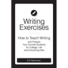 Writing Exercises: How to Teach Writing and Prepare Your Favorite Students for College, Life and Everything Else - Paperback
