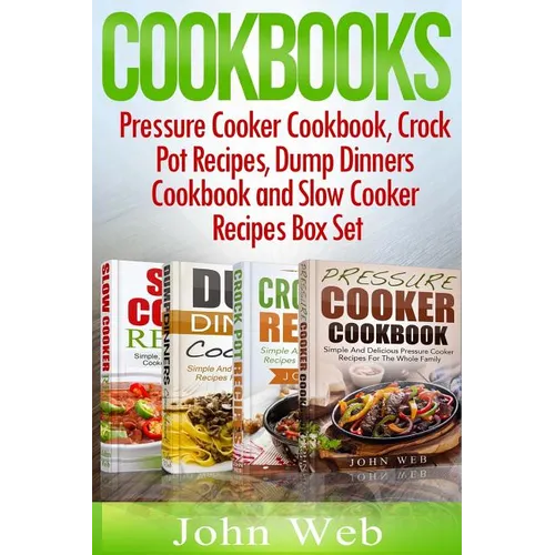 Cookbooks: Pressure Cooker Cookbook, Crock Pot Recipes, Dump Dinners Cookbook And Slow Cooker Recipes Box Set: 180+ Of The Most S - Paperback