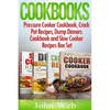 Cookbooks: Pressure Cooker Cookbook, Crock Pot Recipes, Dump Dinners Cookbook And Slow Cooker Recipes Box Set: 180+ Of The Most S - Paperback