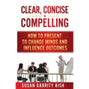 Clear, Concise & Compelling: How to Present to Change Minds and Influence Outcomes - Paperback