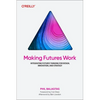 Making Futures Work: Integrating Futures Thinking for Design, Innovation, and Strategy - Paperback