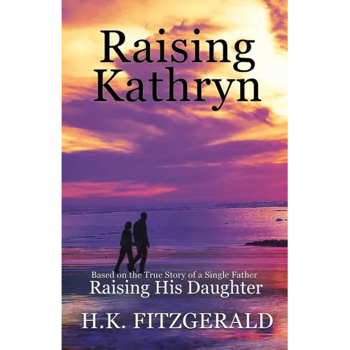 Raising Kathryn: Based on the True Story of a Single Father Raising His Daughter - Paperback