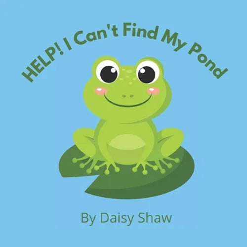 HELP! I Can't Find My Pond: Heart-warming Story About Friendship And Pulling Together To Achieve Your Goals. - Paperback