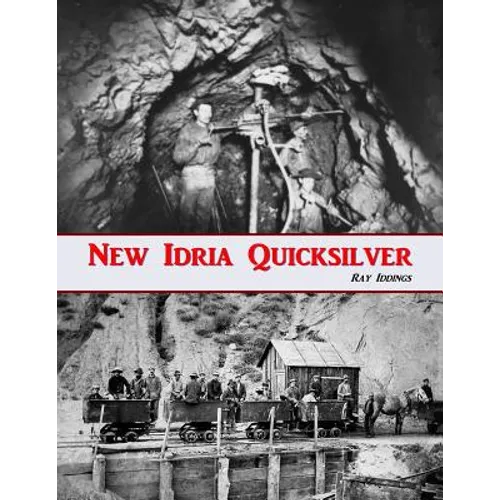 New Idria Quicksilver: History of the New Idria Mining District - Paperback