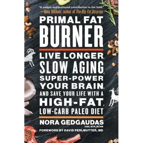 Primal Fat Burner: Live Longer, Slow Aging, Super-Power Your Brain, and Save Your Life with a High-Fat, Low-Carb Paleo Diet - Paperback