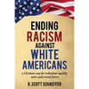 Ending Racism Against White Americans: A Christian Case for Individual Equality and a Post-Racial Future - Paperback