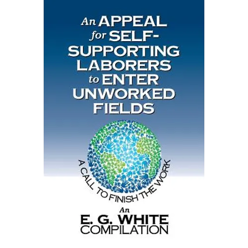 An Appeal for Self-Supporting Laborers to Enter Unworked Fields: A Call to Finish the Work - Paperback
