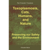 Toxoplasmosis, Cats, Humans, and Nature: Preserving our Safety and the Environment - Paperback
