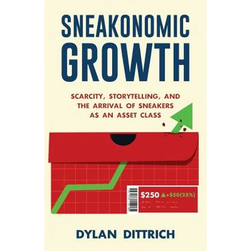Sneakonomic Growth: Scarcity, Storytelling, and the Arrival of Sneakers as an Asset Class - Paperback