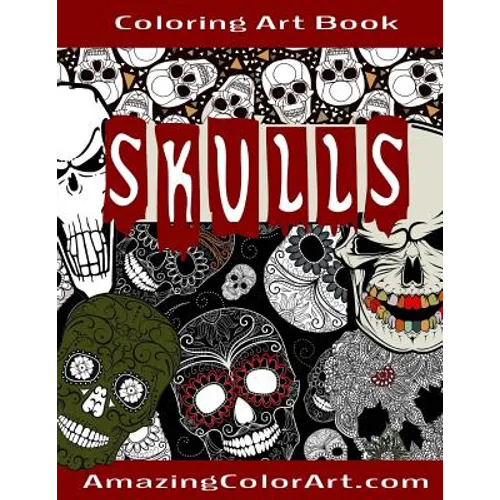 Skulls - Coloring Art Book: Coloring Book for Adults Featuring Day of the Dead, Sugar Skulls and Skeleton Head Art (Amazing Color Art) - Paperback