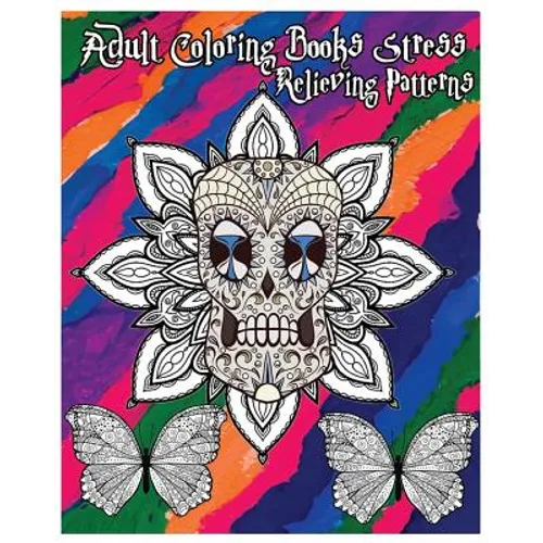 Adult Coloring Books Stress Relieving Patterns: Stress Relief Coloring Book +100 Pages: Sugar Skull Designs, Mandalas, Animals, and Beautiful Flowers - Paperback