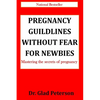 Pregnancy Guildlines Without Fear for Newbies: Mastering the secrets of pregnancy - Paperback
