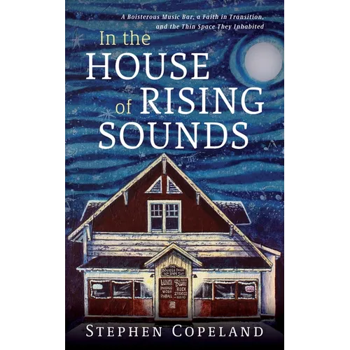 In the House of Rising Sounds: A Boisterous Music Bar, a Faith in Transition, and the Thin Space They Inhabited - Hardcover