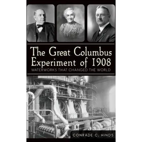 The Great Columbus Experiment of 1908: Waterworks That Changed the World - Hardcover