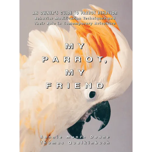 My Parrot, My Friend: An Owner's Guide to Parrot Behavior - Paperback
