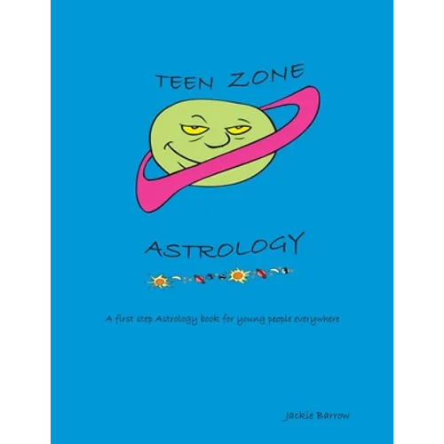 Teen Zone Astrology: First Steps in Astrology for Young People Everywhere - Paperback