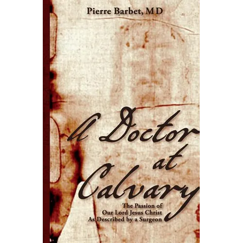 A Doctor at Calvary: The Passion of Our Lord Jesus Christ As Described by a Surgeon - Paperback