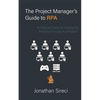 The Project Manager's Guide to RPA: A Practical Guide for Deploying Robotics Process Automation - Paperback