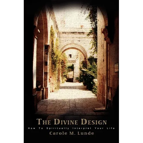 The Divine Design: How To Spiritually Interpret Your Life - Paperback