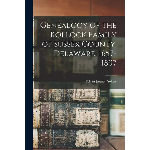 Genealogy of the Kollock Family of Sussex County, Delaware, 1657-1897 - Paperback