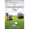 St Andrews - The Greenkeeper's Tale: Looking after the most famous golf course in the world - Paperback