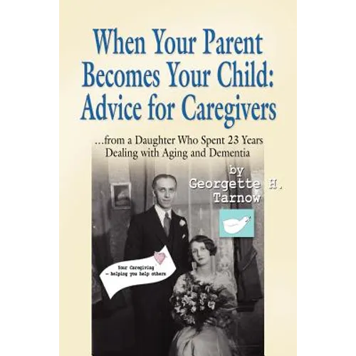 When Your Parent Becomes Your Child: Advice for Caregivers...from a Daughter Who Spent 23 Years Dealing with Aging and Dementia - Paperback