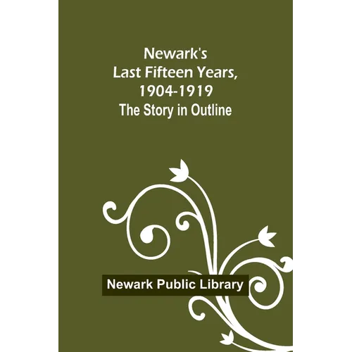 Newark's Last Fifteen Years, 1904-1919. The Story in Outline - Paperback