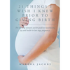 21 Things I Wish I Knew Prior to Giving Birth: The working woman's pocket guide to maximizing joy and health in late stage pregnancy. - Paperback